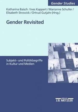 Gender revisited: Subjekt- und Politikbegriffe in Kultur und Medien de Katharina Baisch