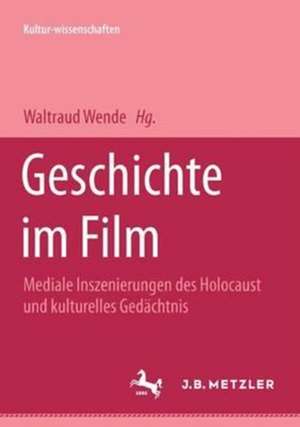 Geschichte im Film: Mediale Inszenierung des Holocaust und kulturelles Gedächtnis de Waltraud Wende