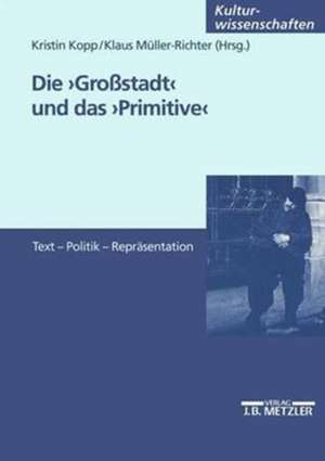 Die Großstadt und das Primitive: Text - Politik - Repräsentation de Kristin Kopp