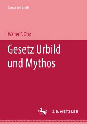 Gesetz Urbild und Mythos de Walter F. Otto