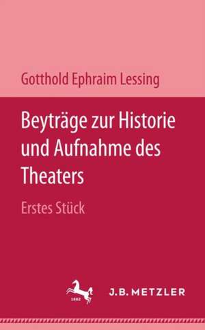 Beyträge zur Historie und Aufnahme des Theaters: Erstes Stück de Gotthold Ephraim Lessing