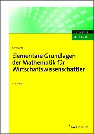 Elementare Grundlagen der Mathematik für Wirtschaftswissenschaftler de Jochen Schwarze