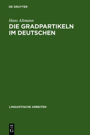 Die Gradpartikeln im Deutschen: Untersuchungen zu ihrer Syntax, Semantik und Pragmatik de Hans Altmann