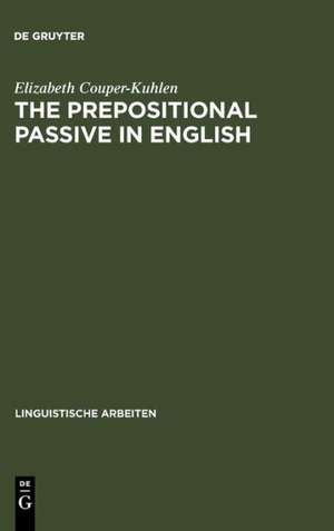 The prepositional passive in English: a semantic-syntactic analysis, with a lexicon of prepositional verbs de Elizabeth Couper-Kuhlen