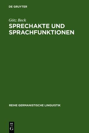 Sprechakte und Sprachfunktionen: Untersuchungen zur Handlungsstruktur der Sprache und ihren Grenzen de Götz Beck