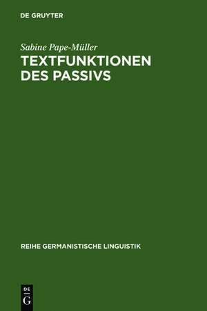 Textfunktionen des Passivs: Untersuchungen zur Verwendung von grammatisch-lexikalischen Passivformen de Sabine Pape-Müller