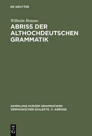 Abriss der althochdeutschen Grammatik: Mit Berücksichtigung des Altsächsischen de Wilhelm Braune