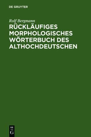 Rückläufiges morphologisches Wörterbuch des Althochdeutschen: Auf der Grundlage des "Althochdeutschen Wörterbuchs" von Rudolf Schützeichel de Rolf Bergmann