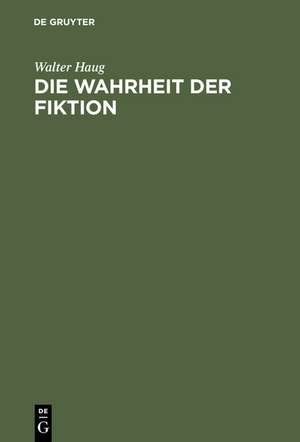 Die Wahrheit der Fiktion: Studien zur weltlichen und geistlichen Literatur des Mittelalters und der frühen Neuzeit de Walter Haug