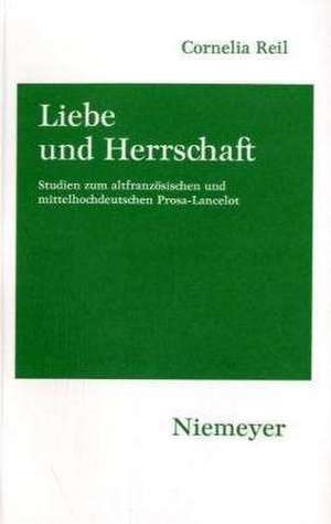 Liebe und Herrschaft: Studien zum altfranzösischen und mittelhochdeutschen Prosa-Lancelot de Cornelia Reil