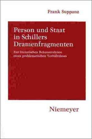 Person und Staat in Schillers Dramenfragmenten: Zur literarischen Rekonstruktion eines problematischen Verhältnisses de Frank Suppanz