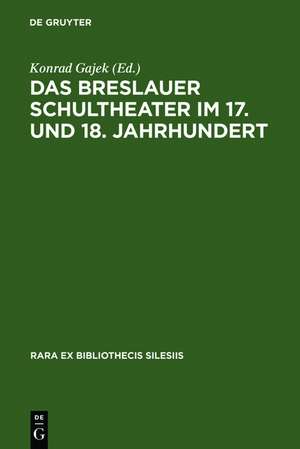 Das Breslauer Schultheater im 17. und 18. Jahrhundert: Einladungsschriften zu den Schulactus und Szenare zu den Aufführungen 'förmlicher Comödien' an den protestantischen Gymnasien de Konrad Gajek