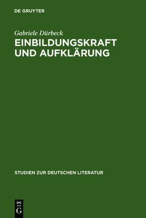 Einbildungskraft und Aufklärung: Perspektiven der Philosophie, Anthropologie und Ästhetik um 1750 de Gabriele Dürbeck