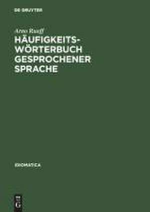 Häufigkeitswörterbuch gesprochener Sprache: Gesondert nach Wortarten: alphabetisch, rückläufig-alphabetisch und nach Häufigkeit geordnet de Arno Ruoff