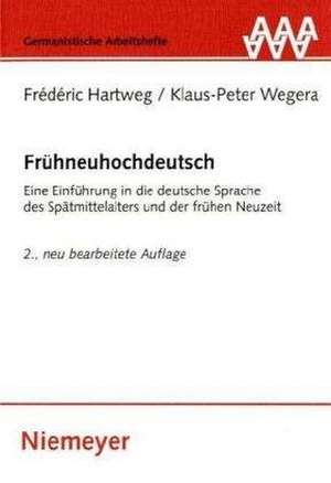 Frühneuhochdeutsch: Eine Einführung in die deutsche Sprache des Spätmittelalters und der frühen Neuzeit de Frédéric Hartweg