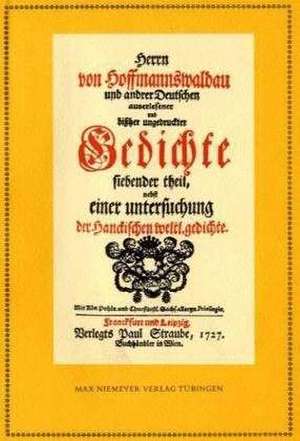 Anthologie. Herrn von Hoffmannswaldau und andrer Deutschen auserlesener und bißher ungedruckter Gedichte Siebender Theil: Nach dem Druck vom Jahre 1727 mit einer kritischen Einleitung und Lesarten sowie einem Anhang "Poetischer Staar-Stecher" (1730) de Benjamin Neukirch