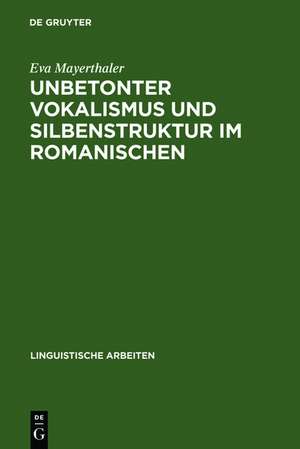 Unbetonter Vokalismus und Silbenstruktur im Romanischen: Beiträge zu einer dynamischen Prozeßtypologie de Eva Mayerthaler