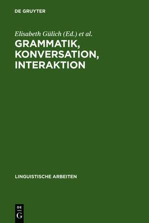 Grammatik, Konversation, Interaktion: Beiträge zum Romanistentag 1983 de Elisabeth Gülich