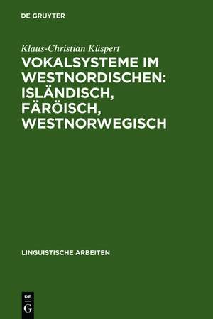 Vokalsysteme im Westnordischen: Isländisch, Färöisch, Westnorwegisch: Prinzipien der Differenzierung de Klaus-Christian Küspert