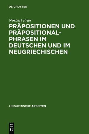 Präpositionen und Präpositionalphrasen im Deutschen und im Neugriechischen: Aspekte einer kontrastiven Analyse Deutsch - Neugriechisch de Norbert Fries