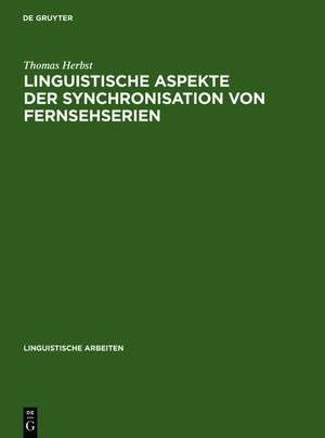 Linguistische Aspekte der Synchronisation von Fernsehserien: Phonetik, Textlinguistik, Übersetzungstheorie de Thomas Herbst