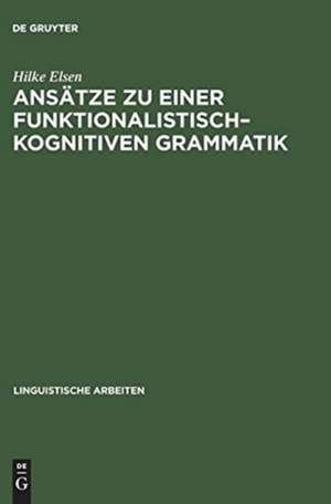 Ansätze zu einer funktionalistisch-kognitiven Grammatik: Konsequenzen aus Regularitäten des Erstsprachenerwerbs de Hilke Elsen