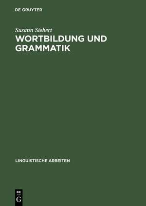 Wortbildung und Grammatik: Syntaktische Restriktionen in der Struktur komplexer Wörter de Susann Siebert