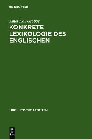 Konkrete Lexikologie des Englischen: Entwurf einer Theorie des Sprachkönnens de Amei Koll-Stobbe