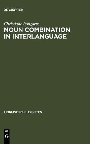 Noun Combination in Interlanguage: Typology Effects in Complex Determiner Phrases de Christiane Bongartz