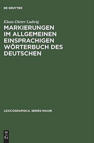 Markierungen im allgemeinen einsprachigen Wörterbuch des Deutschen: Ein Beitrag zur Metalexikographie de Klaus-Dieter Ludwig