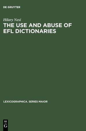 The Use and Abuse of EFL Dictionaries: How learners of English as a foreign language read and interpret dictionary entries de Hilary Nesi