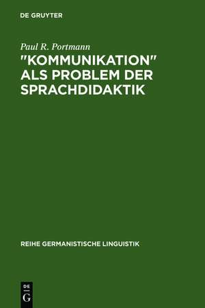 "Kommunikation" als Problem der Sprachdidaktik: Untersuchungen zur Integration kommunikationstheoretischer Modelle in einige neuere Theorien des Sprachunterrichts de Paul R. Portmann