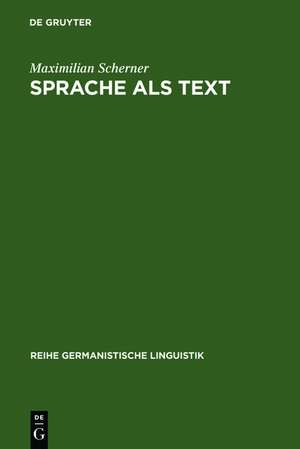 Sprache als Text: Ansätze zu einer sprachwissenschaftlich begründeten Theorie des Textverstehens. Forschungsgeschichte, Problemstellung, Beschreibung de Maximilian Scherner