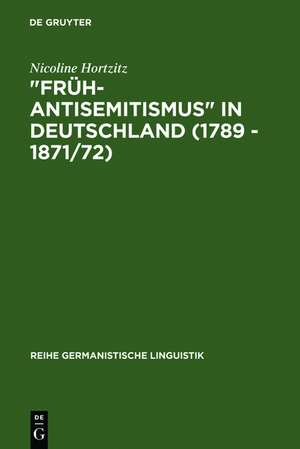 "Früh-Antisemitismus" in Deutschland (1789 - 1871/72): strukturelle Untersuchungen zu Wortschatz, Text und Argumentation de Nicoline Hortzitz