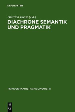 Diachrone Semantik und Pragmatik: Untersuchungen zur Erklärung und Beschreibung des Sprachwandels de Dietrich Busse