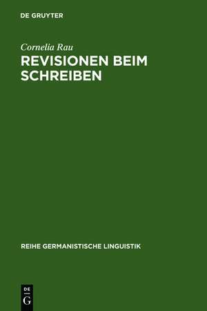 Revisionen beim Schreiben: zur Bedeutung von Veränderungen in Textproduktionsprozessen de Cornelia Rau