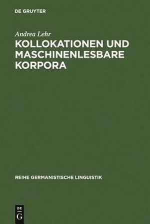 Kollokationen und maschinenlesbare Korpora: Ein operationales Analysemodell zum Aufbau lexikalischer Netze de Andrea Lehr