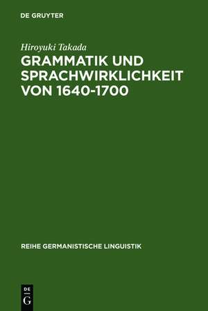 Grammatik und Sprachwirklichkeit von 1640-1700: Zur Rolle deutscher Grammatiker im schriftsprachlichen Ausgleichsprozeß de Hiroyuki Takada