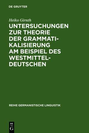 Untersuchungen zur Theorie der Grammatikalisierung am Beispiel des Westmitteldeutschen de Heiko Girnth