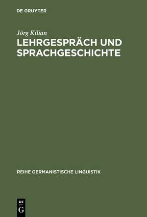 Lehrgespräch und Sprachgeschichte: Untersuchungen zur historischen Dialogforschung de Jörg Kilian