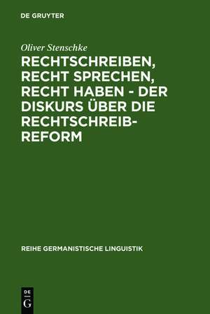 Rechtschreiben, Recht sprechen, recht haben - der Diskurs über die Rechtschreibreform: Eine linguistische Analyse des Streits in der Presse de Oliver Stenschke