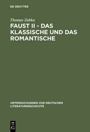 Faust II - Das Klassische und das Romantische: Goethes 'Eingriff in die neueste Literatur' de Thomas Zabka