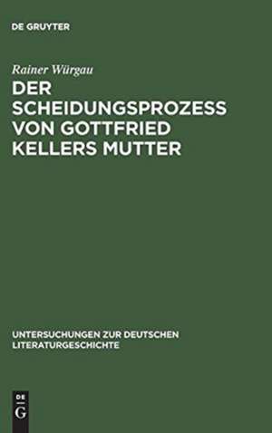 Der Scheidungsprozeß von Gottfried Kellers Mutter: Thesen gegen Adolf Muschg und Gerhard Kaiser de Rainer Würgau