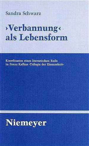 'Verbannung' als Lebensform: Koordinaten eines literarischen Exils in Franz Kafkas "Trilogie der Einsamkeit" de Sandra Schwarz