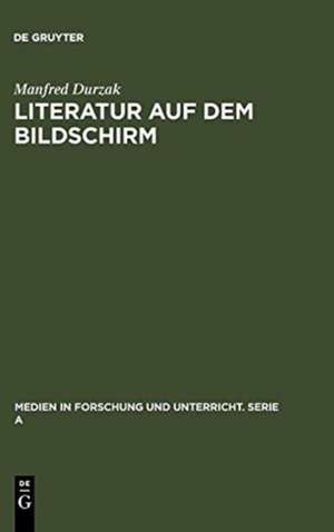 Literatur auf dem Bildschirm: Analysen und Gespräche mit Leopold Ahlsen, Rainer Erler, Dieter Forte, Walter Kempowski, Heinar Kipphardt, Wolfdietrich Schnurre, Dieter Wellershoff de Manfred Durzak