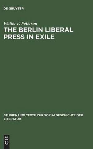 The Berlin Liberal Press in Exile: A History of the Pariser Tageblatt – Pariser Tageszeitung, 1933–1940 de Walter F. Peterson