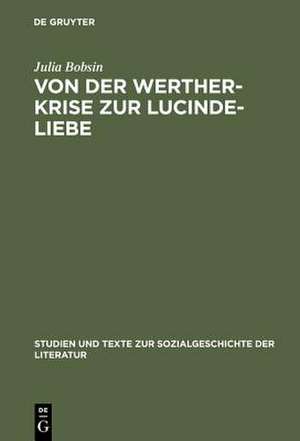 Von der Werther-Krise zur Lucinde-Liebe: Studien zur Liebessemantik in der deutschen Erzählliteratur 1770–1800 de Julia Bobsin