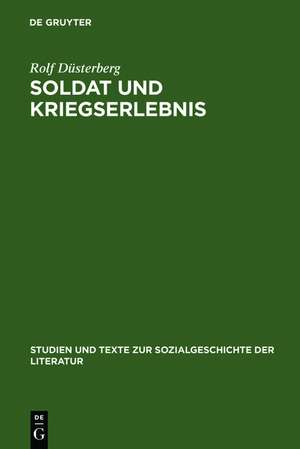 Soldat und Kriegserlebnis: Deutsche militärische Erinnerungsliteratur (1945--1961) zum Zweiten Weltkrieg. Motive, Begriffe, Wertungen de Rolf Düsterberg