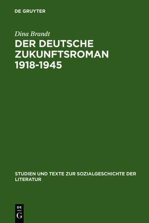 Der deutsche Zukunftsroman 1918-1945: Gattungstypologie und sozialgeschichtliche Verortung de Dina Brandt