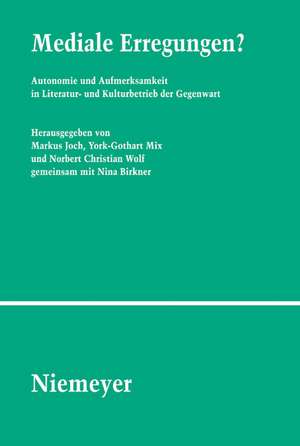 Mediale Erregungen?: Autonomie und Aufmerksamkeit im Literatur- und Kulturbetrieb der Gegenwart de Markus Joch